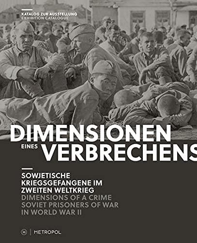 Dimensionen eines Verbrechens/Dimensions of a Crime: Sowjetische Kriegsgefangene im Zweiten Weltkrieg/Soviet Prisoners of War in World War II