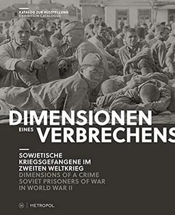 Dimensionen eines Verbrechens/Dimensions of a Crime: Sowjetische Kriegsgefangene im Zweiten Weltkrieg/Soviet Prisoners of War in World War II