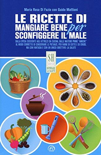 Di Fazio Maria Rosa / Guido Mattioni - Le Ricette Di Mangiare Bene Per Sconfiggere Il Male (1 BOOKS)