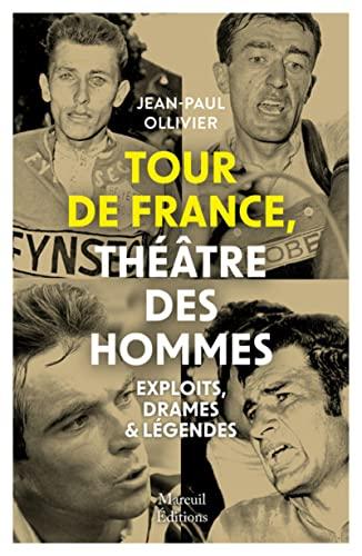 Tour de France, théâtre des hommes : exploits, drames & légendes