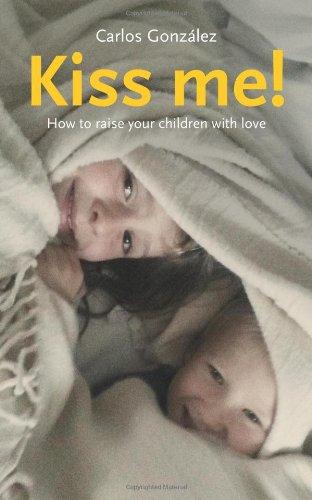 Kiss Me!: How to Raise Your Children with Love