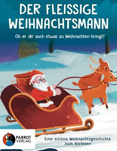 Der fleißige Weihnachtsmann: Ob er dir auch etwas zu Weihnachten bringt? - Eine schöne Geschichte über den Weihnachtsmann und seine Vorbereitung aufs Weihnachtsfest - Zum Vorlesen für Kinder