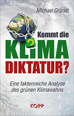 Kommt die Klima-Diktatur?: Eine faktenreiche Analyse des grünen Klimawahns