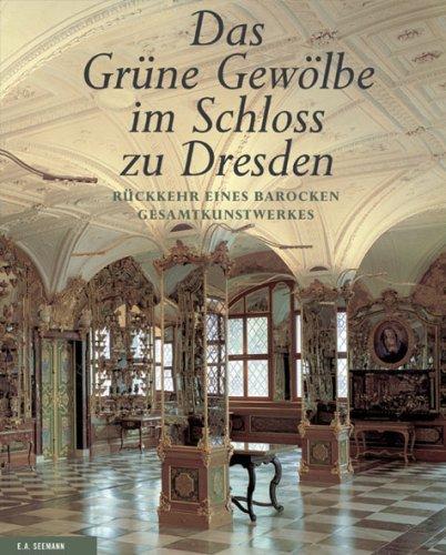 Das Grüne Gewölbe im Schloss zu Dresden: Rückkehr eines barocken Gesamtkunstwerkes