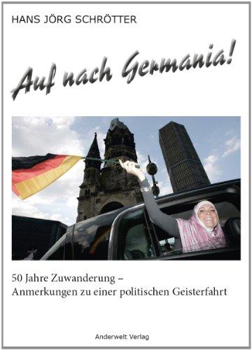 Auf nach Germania!: 50 Jahre Zuwanderung - Anmerkungen zu einer politischen Geisterfahrt