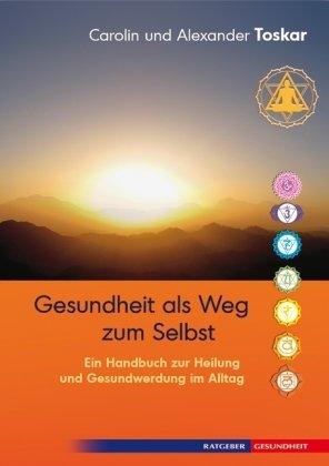 Gesundheit als Weg zum Selbst - Ein Handbuch zur Heilung und Gesundwerdung im Alltag