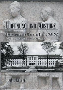 Hoffnung und Absturz. Die Medizinische Akademie Erfurt 1990-1993.: Bericht und Dokumentation einer Zeitzeugin