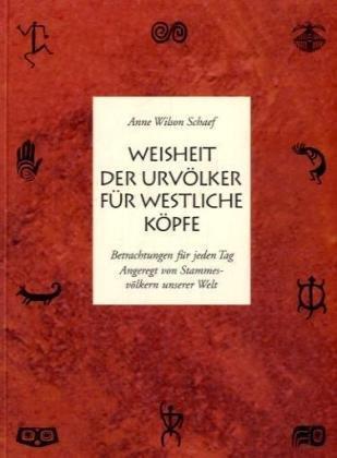 Weisheit der Urvölker für westliche Köpfe: Betrachtungen für jeden Tag, angeregt von Stammesvölkern unserer Welt