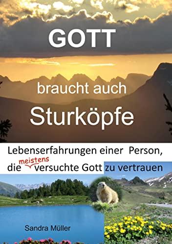 Gott braucht auch Sturköpfe: Lebenserfahrungen einer Person, die meistens versuchte Gott zu vertrauen