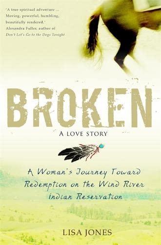 Broken: A Love Story: A Woman's Journey Toward Redemption On The Wind River Indian Reservation