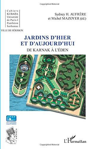 Jardins d'hier et d'aujourd'hui : de Karnak à l'Eden : actes des cinquièmes Journées universitaires de Hérisson (Allier), Université de Paris I-Panthéon-Sorbonne, les 20-21 juin 2008