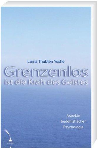 Grenzenlos ist die Kraft des Geistes: Aspekte buddhistischer Psychologie