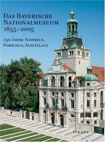 Das Bayerische Nationalmuseum 1855-2005