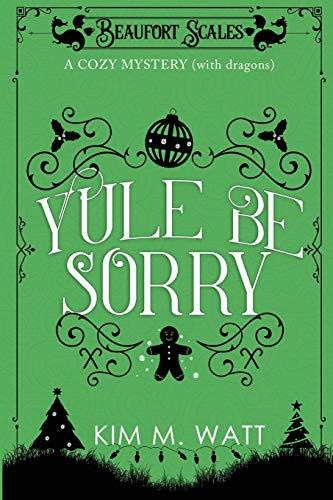 Yule Be Sorry: A Christmas Cozy Mystery (With Dragons) (Beaufort Scales Mystery, Band 2)