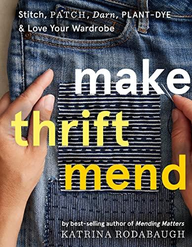 Make Thrift Mend: Stitch, Dye, Repair & Love Your Wardrobe: A Slow-fashion Guide