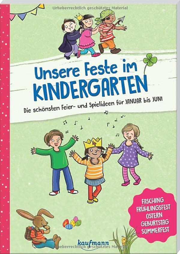 Unsere Feste im Kindergarten - Die schönsten Feier- und Spielideen für Januar bis Juni: Fasching, Frühlingsfest, Ostern, Geburtstag, Sommerfest (Die Praxisreihe für Kindergarten und Kita)