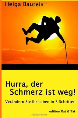 Hurra, der Schmerz ist weg!: Verändern Sie Ihr Leben in 3 Schritten