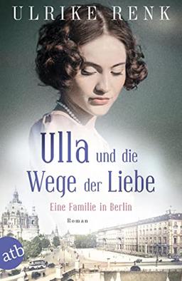 Ulla und die Wege der Liebe: Eine Familie in Berlin (Die große Berlin-Familiensaga, Band 3)