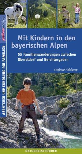 Mit Kindern in den bayerischen Alpen: 55 Familientouren zwischen Oberstdorf und Berchtesgaden. Naturreiseführer