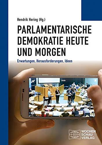 Parlamentarische Demokratie heute und morgen: Erwartungen, Herausforderungen, Ideen (Politisches Sachbuch)