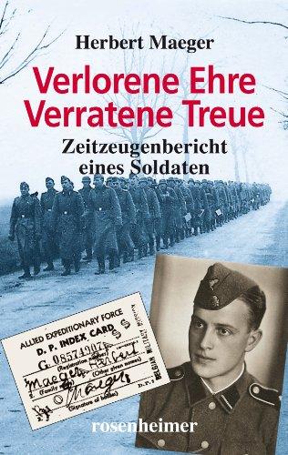 Verlorene Ehre - Verratene Treue - Zeitzeugenbericht eines Soldaten