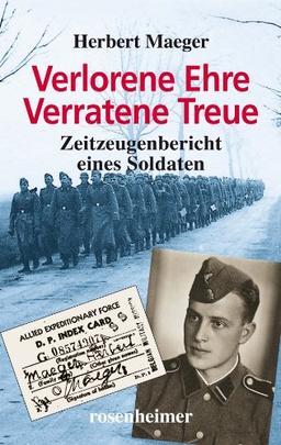 Verlorene Ehre - Verratene Treue - Zeitzeugenbericht eines Soldaten