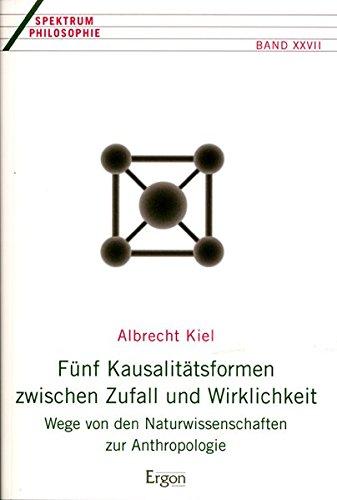 Fünf Kausalitätsformen zwischen Zufall und Wirklichkeit: Wege von den Naturwissenschaften zur Anthropologie (Spektrum Philosophie)