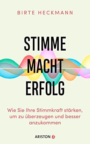 Stimme. Macht. Erfolg.: Wie Sie Ihre Stimmkraft stärken, um zu überzeugen und besser anzukommen