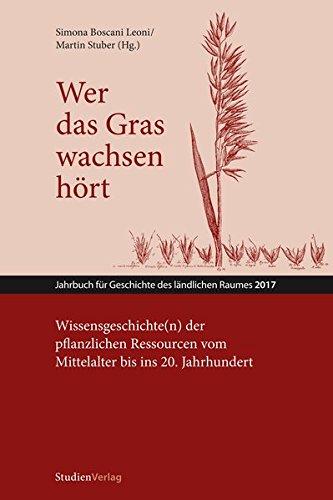 Wer das Gras wachsen hört: Wissensgeschichte(n) der pflanzlichen Ressourcen vom Mittelalter bis ins 20. Jahrhundert (Jahrbuch für Geschichte des ländlichen Raumes)