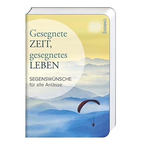 Gesegnete Zeit, gesegnetes Leben: Segenswünsche für alle Anlässe