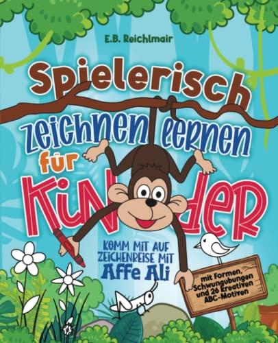 Komm mit auf Zeichenreise mit Affe Ali: Spielerisch zeichnen lernen für Kinder - mit Formen, Schwungübungen und 26 kreativen ABC-Motiven