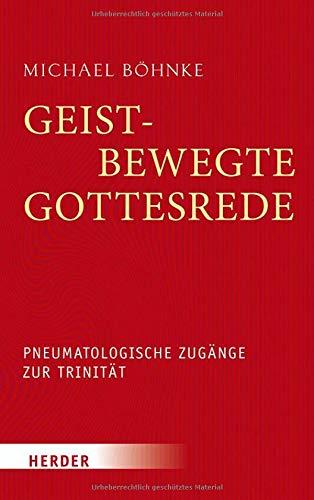 Geistbewegte Gottesrede: Pneumatologische Zugänge zur Trinität