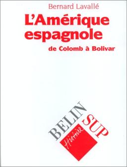 L'AMERIQUE ESPAGNOLE. De Colomb à Bolivar (Histoire Moderne)