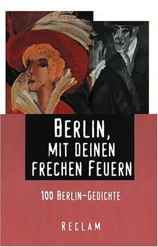 Berlin, mit deinen frechen Feuern: 100 Berlin-Gedichte