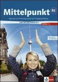 Mittelpunkt B2, Deutsch als Fremdsprache für Fortgeschrittene, Lehr und Arbeitsbuch B2.1 : Lektion 1-6