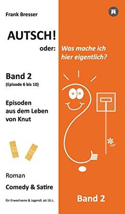 Autsch! oder: Was mache ich hier eigentlich? (Band 2): Episode 6 bis 10 (Episoden aus dem Leben von Knut) (Vierbändige Comedy-&-Satire-Roman-Buchreihe)