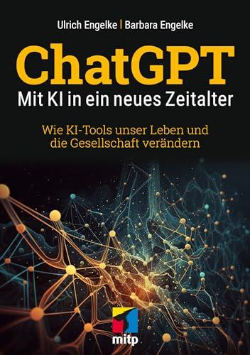 ChatGPT – Mit KI in ein neues Zeitalter: Wie KI-Tools unser Leben und die Gesellschaft verändern (mitp Sachbuch)