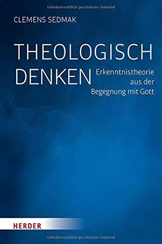 Theologisch denken: Erkenntnistheorie aus der Begegnung mit Gott