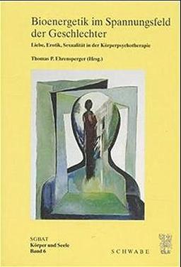 Bioenergetik im Spannungsfeld der Geschlechter: Liebe, Erotik, Sexualität in der Körperpsychotherapie (Körper und Seele)