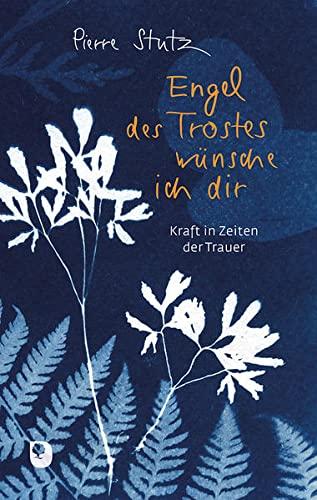 Engel des Trostes wünsche ich dir: Kraft in Zeiten der Trauer (Edition Eschbach)