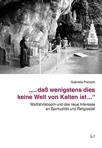 "...daß wenigstens dies keine Welt von Kalten ist...": Wallfahrtsboom und das neue Interesse an Spiritualität und Religiosität (Europäische Ethnologie)