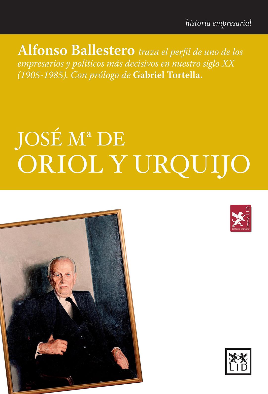 José Ma de Oriol y Urquijo: Alfonso Ballestero Traza El Perfil de Uno de Los Empresarios y Políticos Más Decisivos En Nuestro Siglo XX ... Siglo XX (1905-1985). (Historia empresarial)