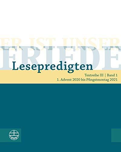 Er ist unser Friede. Lesepredigten Textreihe III/Bd. 1: 1. Advent 2020 bis Pfingstmontag 2021