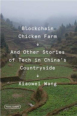 Blockchain Chicken Farm: And Other Stories of Tech in China's Countryside (FSG Originals X Logic)