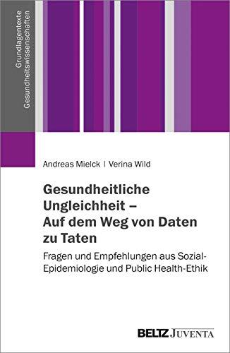 Gesundheitliche Ungleichheit – Auf dem Weg von Daten zu Taten: Fragen und Empfehlungen aus Sozial-Epidemiologie und Public-Health-Ethik (Grundlagentexte Gesundheitwissenschaften)