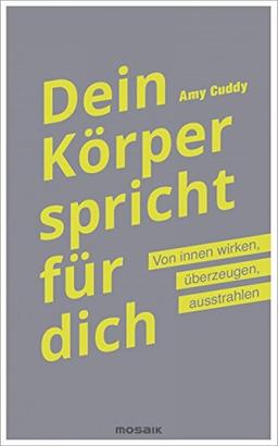 Dein Körper spricht für dich: Von innen wirken, überzeugen, ausstrahlen