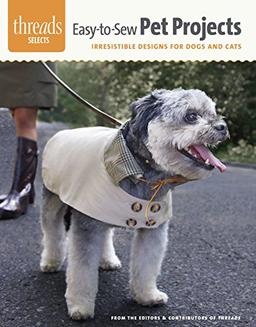 Easy-To-Sew Pet Projects: Irresistible Designs for Dogs and Cats (Threads Selects)