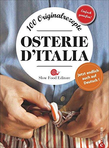 Slow Food Italien:  Osterie d'Italia - 100 Originalrezepte aus den besten Restaurants des offiziellen Gastro-Führers von SLOW FOOD. Ein italienisches Kochbuch mit saisonaler Küche vom Feinsten!