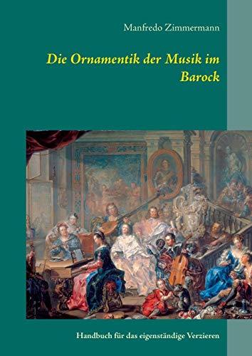 Die Ornamentik in der Musik des Barock: Handbuch für das eigenständige Verzieren