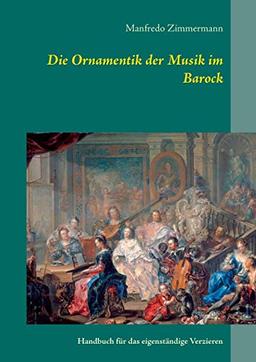 Die Ornamentik in der Musik des Barock: Handbuch für das eigenständige Verzieren